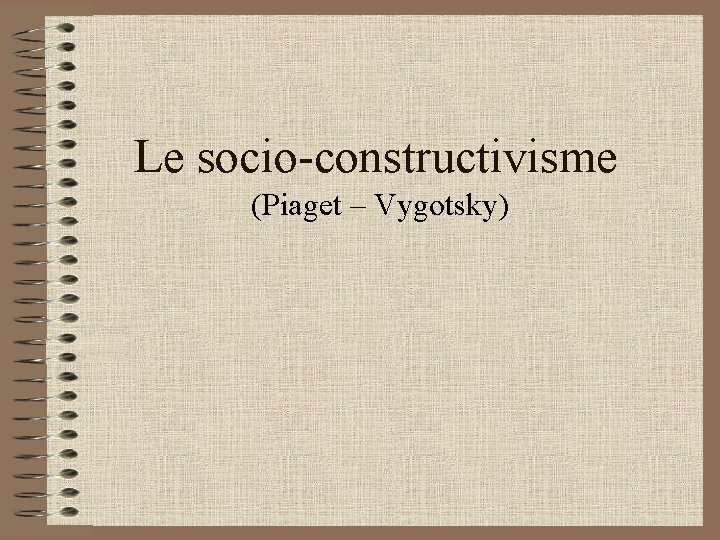 Le socio-constructivisme (Piaget – Vygotsky) 