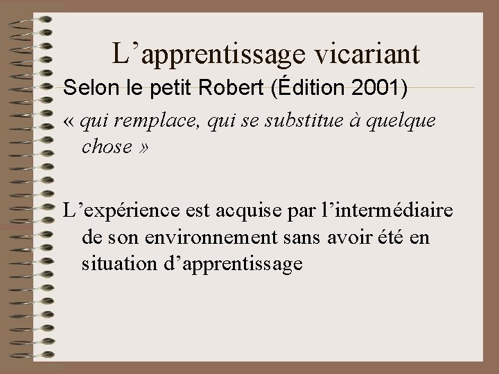 L’apprentissage vicariant Selon le petit Robert (Édition 2001) « qui remplace, qui se substitue