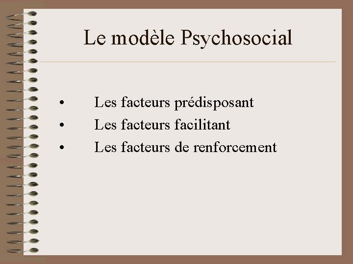 Le modèle Psychosocial • • • Les facteurs prédisposant Les facteurs facilitant Les facteurs