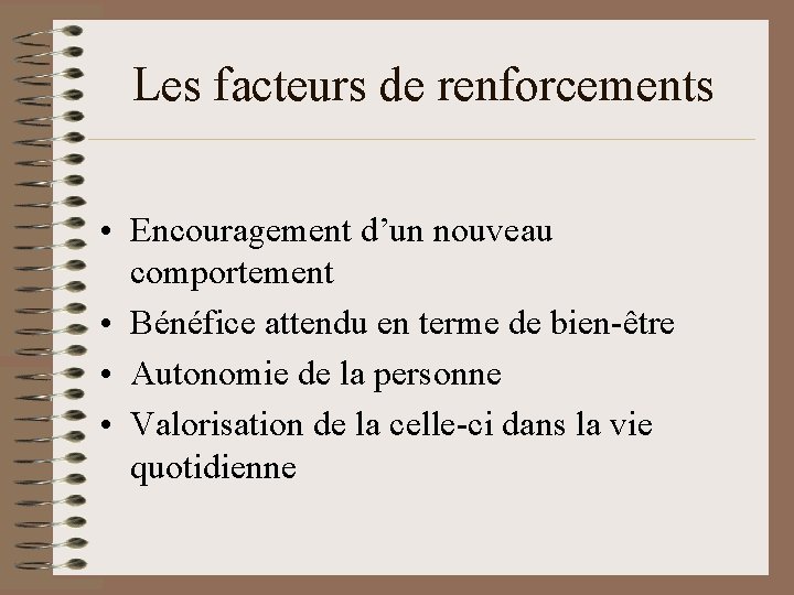 Les facteurs de renforcements • Encouragement d’un nouveau comportement • Bénéfice attendu en terme