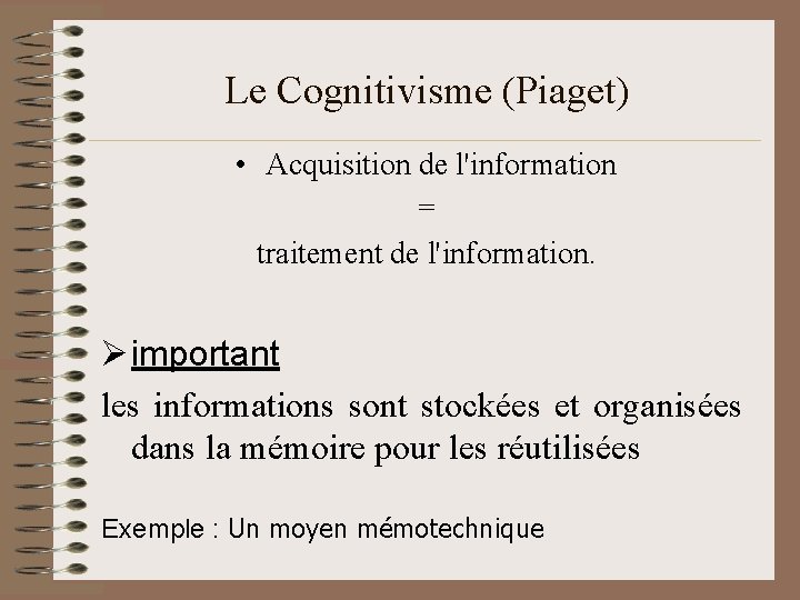 Le Cognitivisme (Piaget) • Acquisition de l'information = traitement de l'information. Ø important les