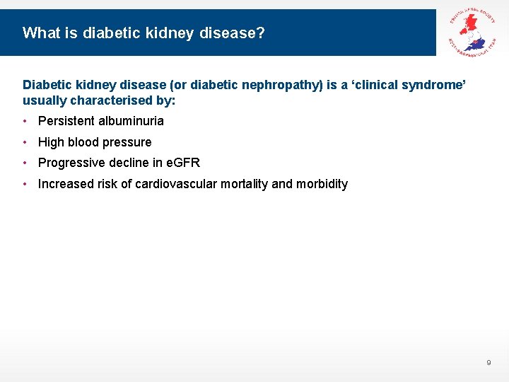 What is diabetic kidney disease? Diabetic kidney disease (or diabetic nephropathy) is a ‘clinical
