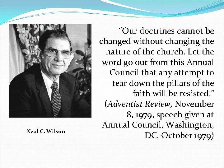 Neal C. Wilson “Our doctrines cannot be changed without changing the nature of the