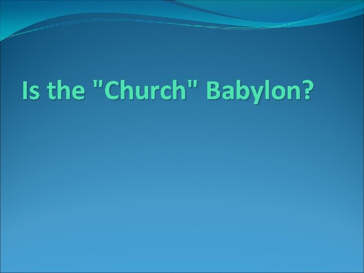 Is the "Church" Babylon? 