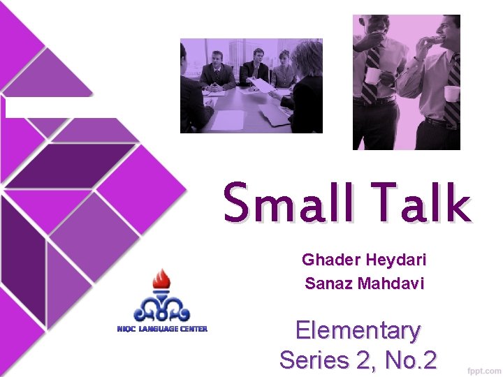 Small Talk Ghader Heydari Sanaz Mahdavi NIOC LANGUAGE CENTER Elementary Series 2, No. 2