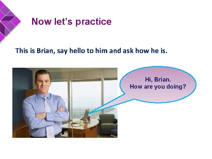 Now let’s practice This is Brian, say hello to him and ask how he