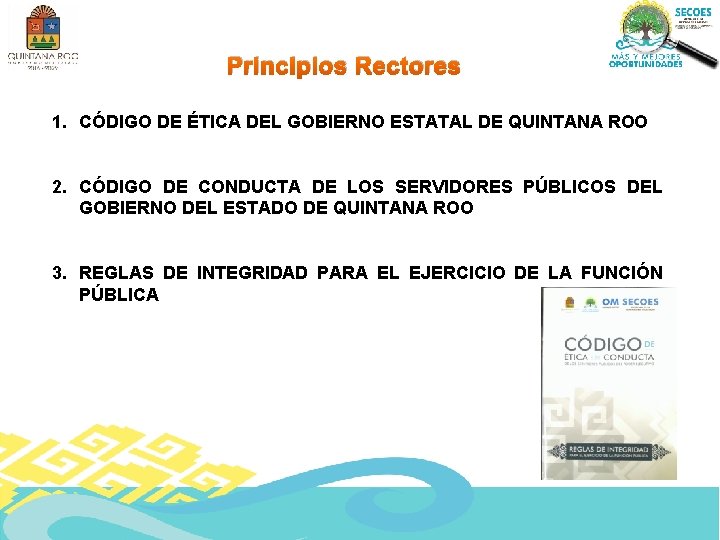 Principios Rectores 1. CÓDIGO DE ÉTICA DEL GOBIERNO ESTATAL DE QUINTANA ROO 2. CÓDIGO