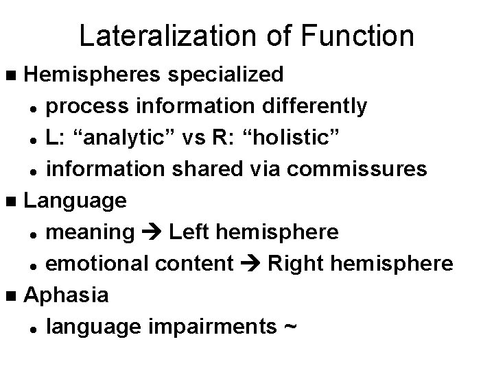 Lateralization of Function Hemispheres specialized l process information differently l L: “analytic” vs R: