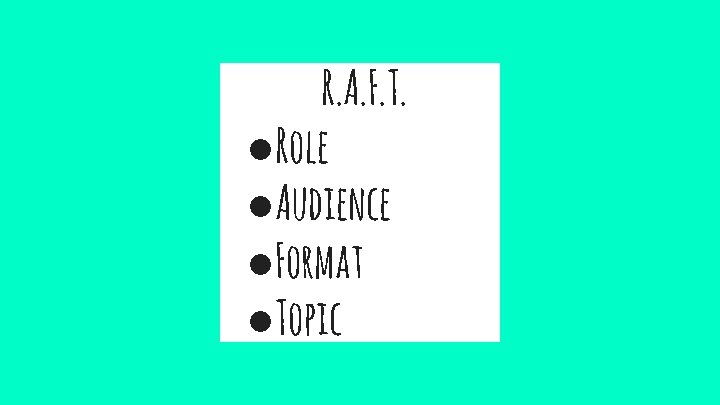 R. A. F. T. ●Role ●Audience ●Format ●Topic 