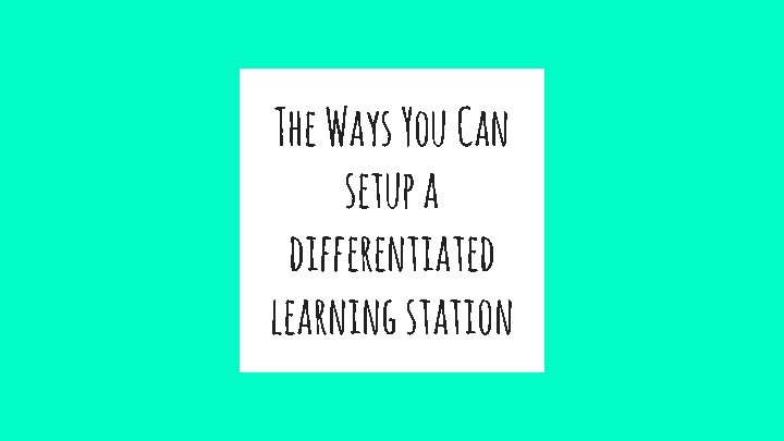 The Ways You Can setup a differentiated learning station 