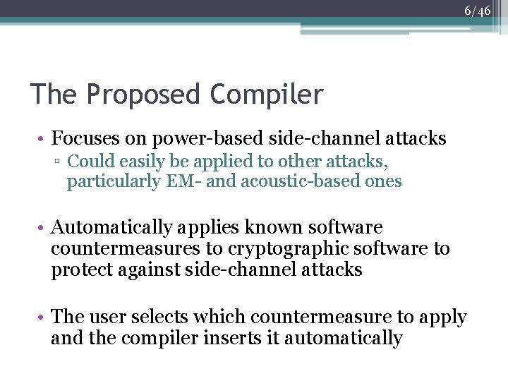 6/46 The Proposed Compiler • Focuses on power-based side-channel attacks ▫ Could easily be