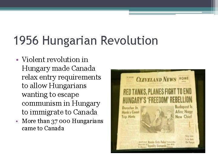 1956 Hungarian Revolution • Violent revolution in Hungary made Canada relax entry requirements to