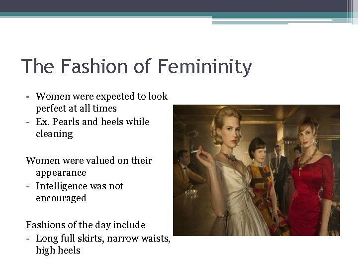 The Fashion of Femininity • Women were expected to look perfect at all times