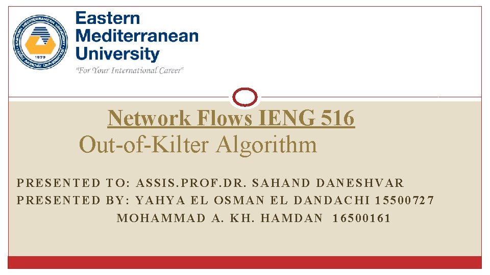 Network Flows IENG 516 Out-of-Kilter Algorithm PRESENTED TO: ASSIS. PROF. DR. SAHAND DANESHVAR PRESENTED