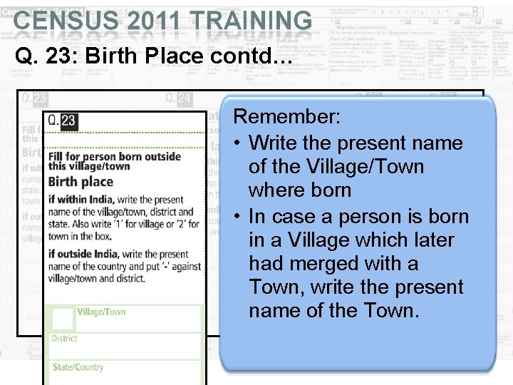 Q. 23: Birth Place contd… Remember: • Write the present name of the Village/Town Q. 23: Birth Place contd… Remember: • Write the present name of the Village/Town