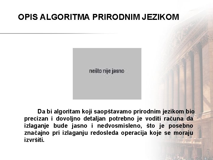 OPIS ALGORITMA PRIRODNIM JEZIKOM Da bi algoritam koji saopštavamo prirodnim jezikom bio precizan i