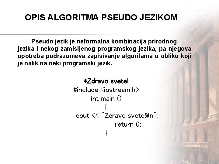 OPIS ALGORITMA PSEUDO JEZIKOM Pseudo jezik je neformalna kombinacija prirodnog jezika i nekog zamišljenog