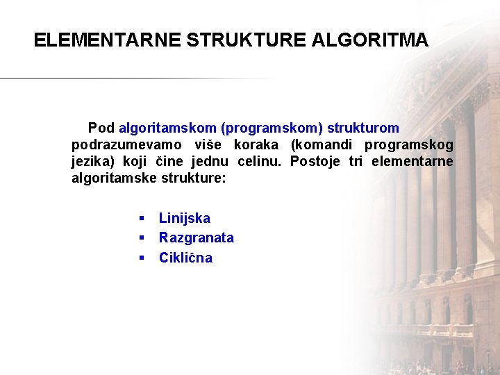 ELEMENTARNE STRUKTURE ALGORITMA Pod algoritamskom (programskom) strukturom podrazumevamo više koraka (komandi programskog jezika) koji