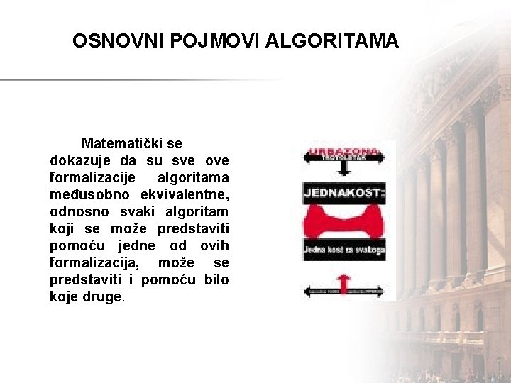 OSNOVNI POJMOVI ALGORITAMA Matematički se dokazuje da su sve ove formalizacije algoritama međusobno ekvivalentne,