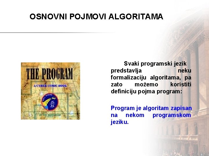 OSNOVNI POJMOVI ALGORITAMA Svaki programski jezik predstavlja neku formalizaciju algoritama, pa zato možemo koristiti