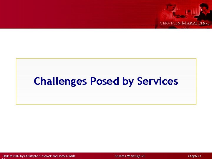 Challenges Posed by Services Slide © 2007 by Christopher Lovelock and Jochen Wirtz Services
