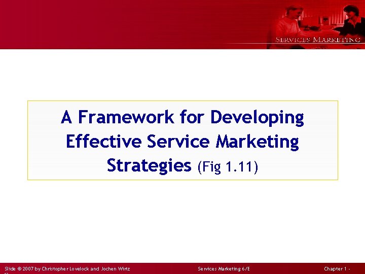 A Framework for Developing Effective Service Marketing Strategies (Fig 1. 11) Slide © 2007