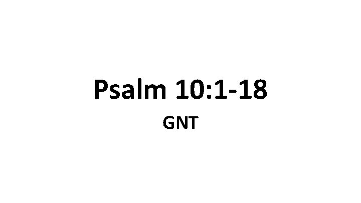 Psalm 10: 1 -18 GNT 