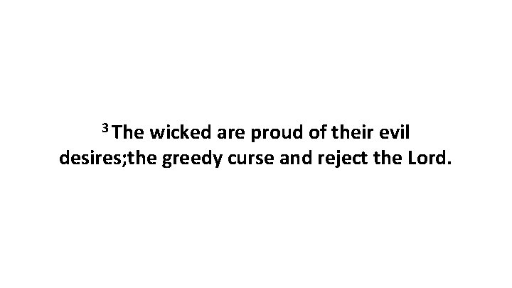 3 The wicked are proud of their evil desires; the greedy curse and reject