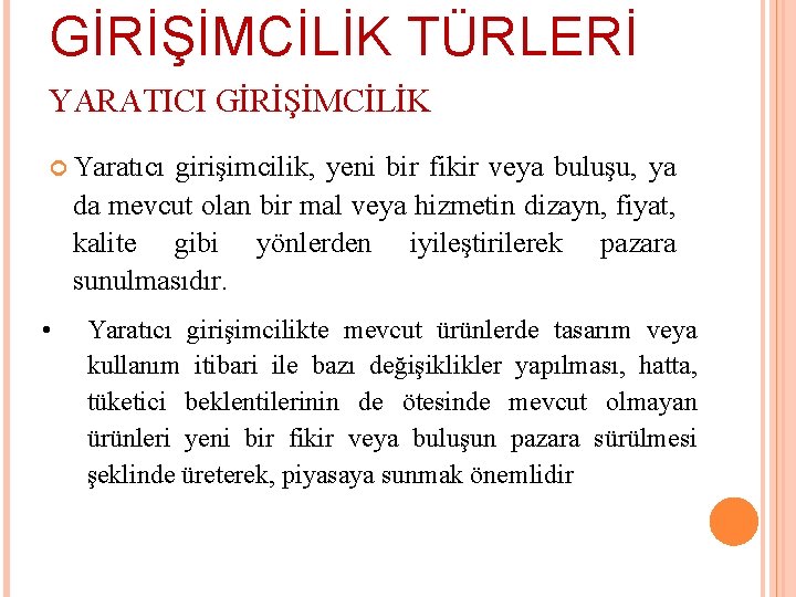 GİRİŞİMCİLİK TÜRLERİ YARATICI GİRİŞİMCİLİK Yaratıcı girişimcilik, yeni bir fikir veya buluşu, ya da mevcut