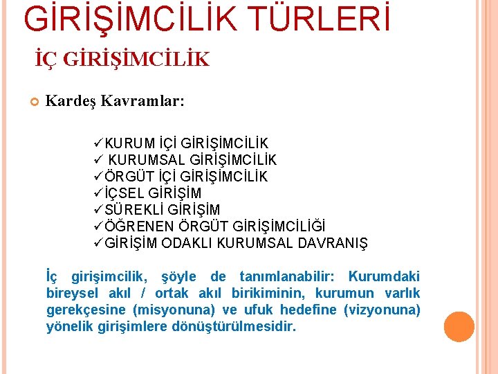 GİRİŞİMCİLİK TÜRLERİ İÇ GİRİŞİMCİLİK Kardeş Kavramlar: üKURUM İÇİ GİRİŞİMCİLİK ü KURUMSAL GİRİŞİMCİLİK üÖRGÜT İÇİ