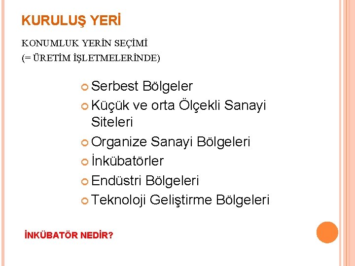 KURULUŞ YERİ KONUMLUK YERİN SEÇİMİ (= ÜRETİM İŞLETMELERİNDE) Serbest Bölgeler Küçük ve orta Ölçekli