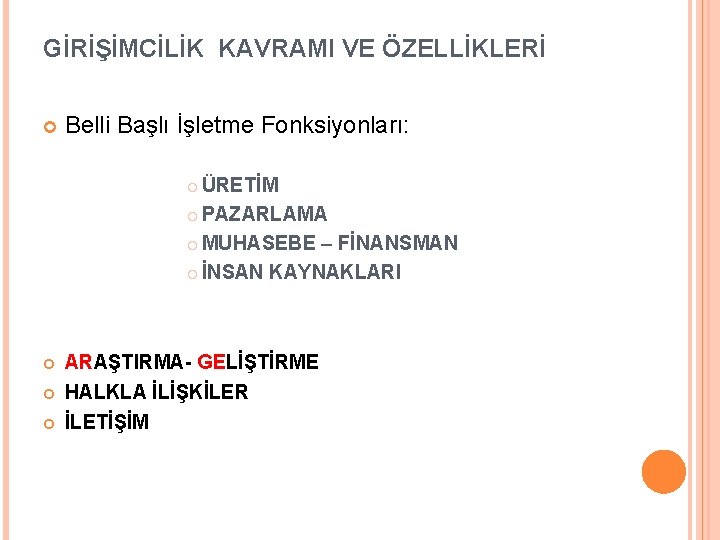 GİRİŞİMCİLİK KAVRAMI VE ÖZELLİKLERİ Belli Başlı İşletme Fonksiyonları: ÜRETİM PAZARLAMA MUHASEBE – FİNANSMAN İNSAN