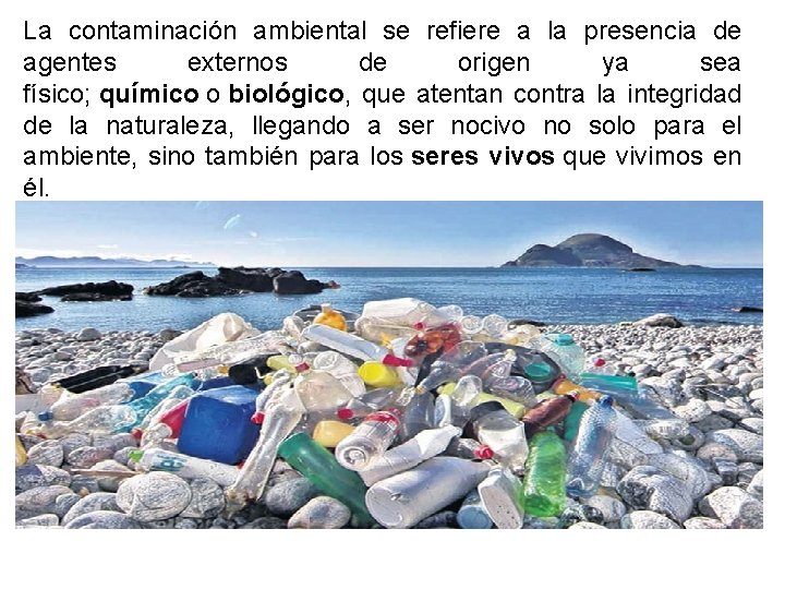 La contaminación ambiental se refiere a la presencia de agentes externos de origen ya