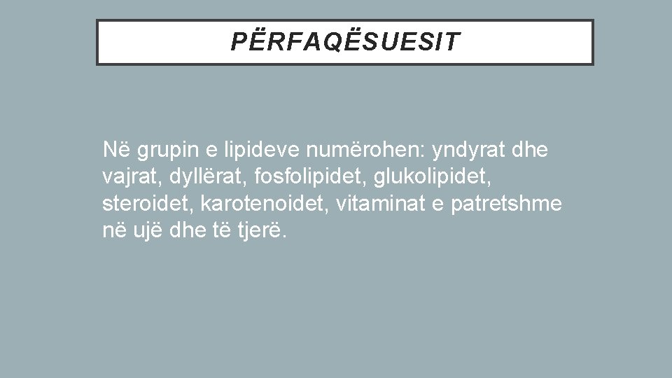 PËRFAQËSUESIT Në grupin e lipideve numërohen: yndyrat dhe vajrat, dyllërat, fosfolipidet, glukolipidet, steroidet, karotenoidet,