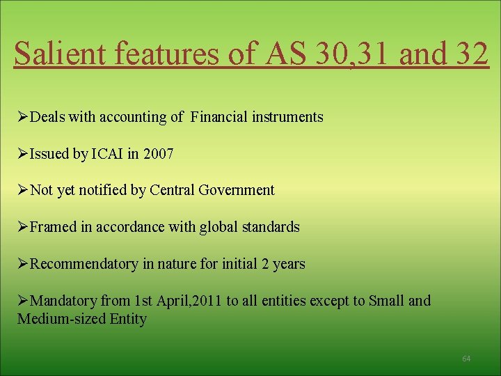 Salient features of AS 30, 31 and 32 ØDeals with accounting of Financial instruments
