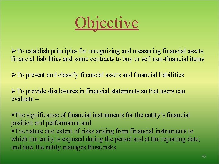 Objective ØTo establish principles for recognizing and measuring financial assets, financial liabilities and some