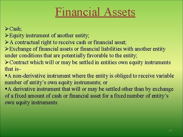 Financial Assets ØCash; ØEquity instrument of another entity; ØA contractual right to receive cash