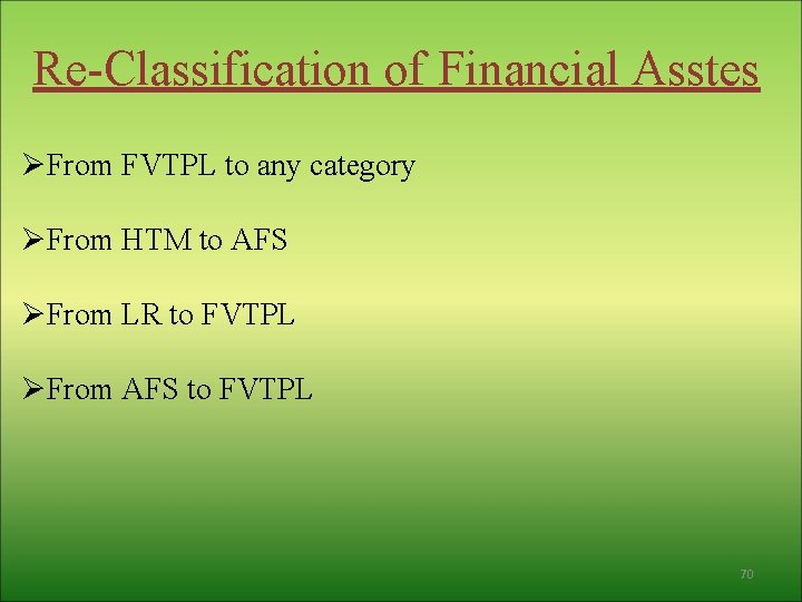 Re-Classification of Financial Asstes ØFrom FVTPL to any category ØFrom HTM to AFS ØFrom