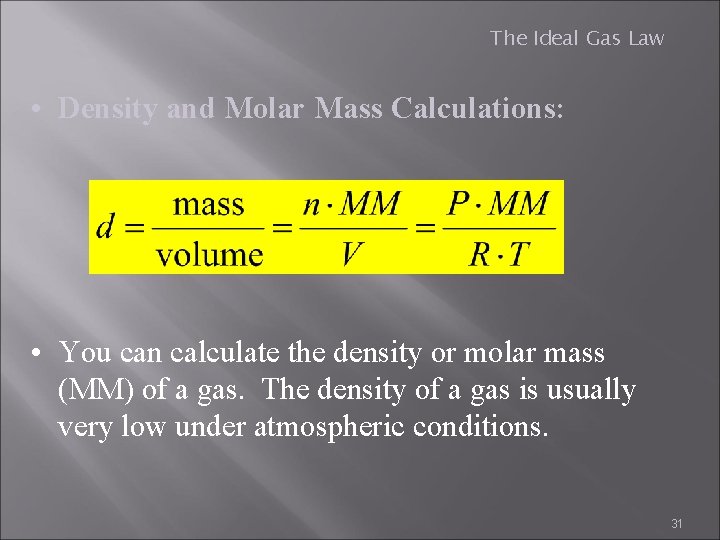 The Ideal Gas Law • Density and Molar Mass Calculations: • You can calculate