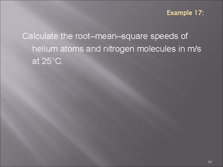 Example 17: Calculate the root–mean–square speeds of helium atoms and nitrogen molecules in m/s