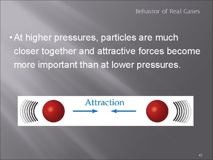 Behavior of Real Gases • At higher pressures, particles are much closer together and