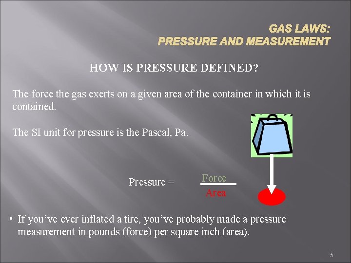GAS LAWS: PRESSURE AND MEASUREMENT HOW IS PRESSURE DEFINED? The force the gas exerts
