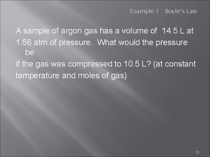 Example 1: Boyle’s Law A sample of argon gas has a volume of 14.