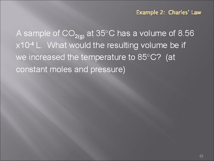 Example 2: Charles’ Law A sample of CO 2(g) at 35 C has a