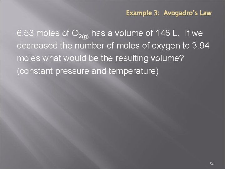 Example 3: Avogadro’s Law 6. 53 moles of O 2(g) has a volume of