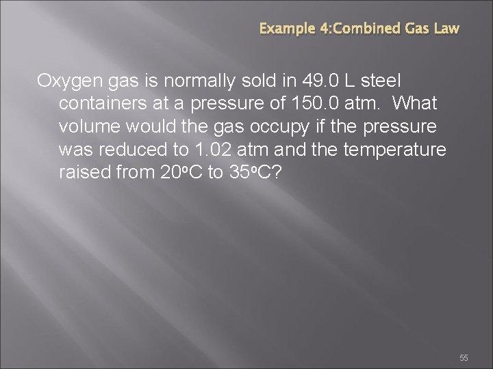 Example 4: Combined Gas Law Oxygen gas is normally sold in 49. 0 L