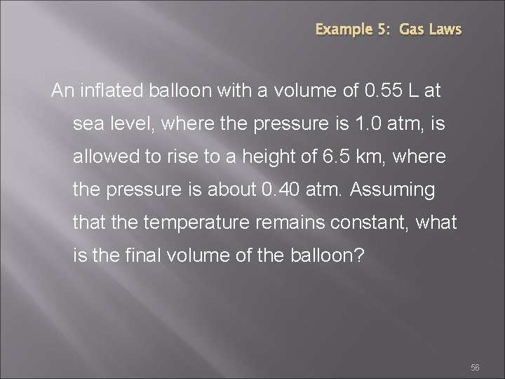 Example 5: Gas Laws An inflated balloon with a volume of 0. 55 L