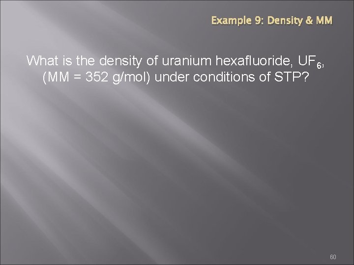 Example 9: Density & MM What is the density of uranium hexafluoride, UF 6,