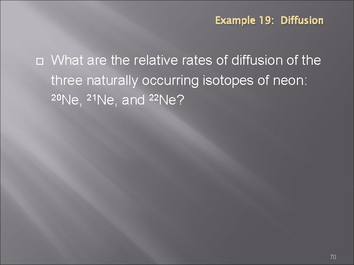 Example 19: Diffusion What are the relative rates of diffusion of the three naturally