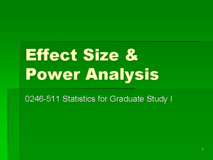 Effect Size & Power Analysis 0246 -511 Statistics for Graduate Study I 1 